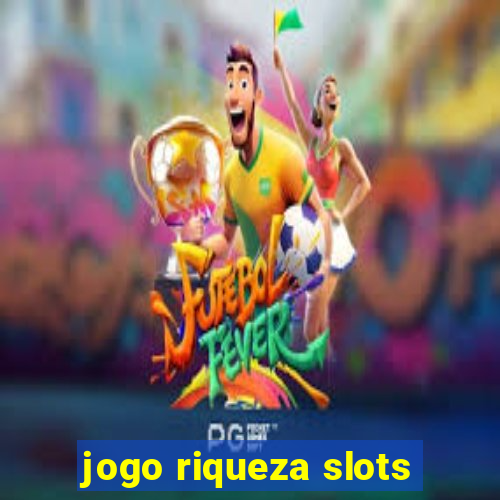 jogo riqueza slots